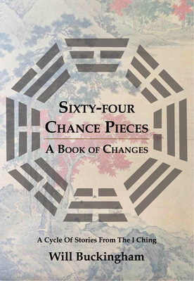 Sixty-Four Chance Pieces: A Book of Changes By Will Buckingham Cover Image