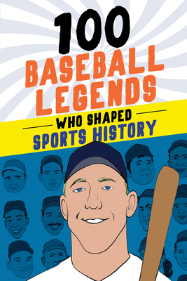 100 Baseball Legends Who Shaped Sports History (100 Series) Cover Image