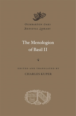The Menologion of Basil II (Dumbarton Oaks Medieval Library) By Charles Kuper (Editor), Charles Kuper (Translator) Cover Image