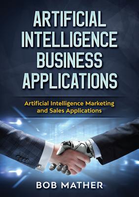 Artificial Intelligence Business Applications: Artificial Intelligence Marketing and Sales Applications Cover Image
