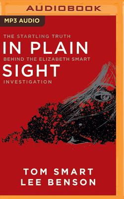 In Plain Sight: The Startling Truth Behind the Elizabeth Smart Investigation By Tom Smart, Lee Benson, Stefan Rudnicki (Read by) Cover Image