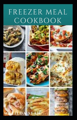 Freezer Meal Cookbook: A delicious freezer meal recipes for cooks and ...