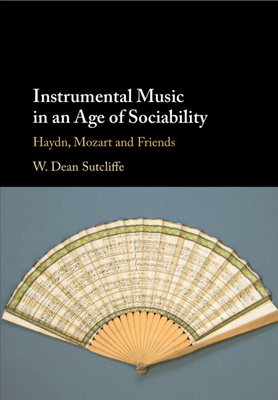 Instrumental Music in an Age of Sociability: Haydn, Mozart and Friends By W. Dean Sutcliffe Cover Image