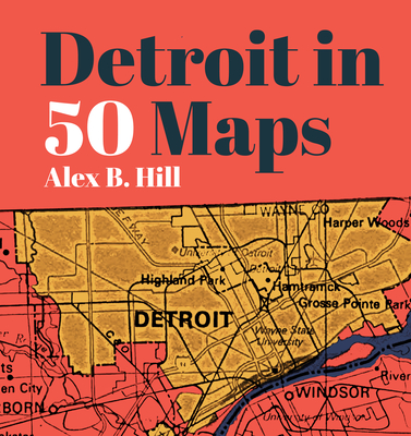 Detroit in 50 Maps By Alex B. Hill Cover Image