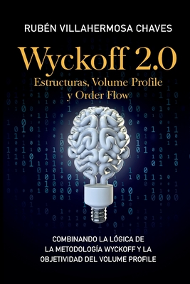 Wyckoff 2.0: Estructuras, Volume Profile y Order Flow: Combinando la lógica de la Metodología Wyckoff y la objetividad del Volume P By Rubén Villahermosa Cover Image