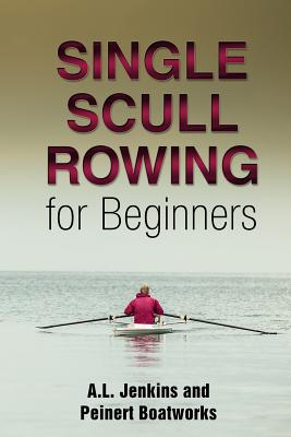 Single Scull Rowing for Beginners By Al Jenkins Cover Image