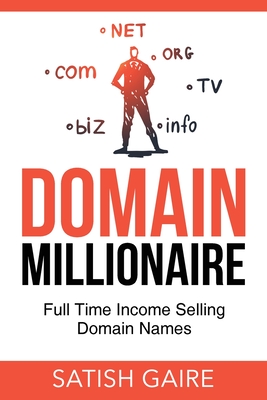 Domain Millionaire: Full Time Income Selling Domain Names By Satish Gaire Cover Image