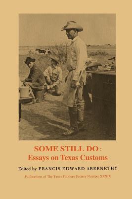 Some Still Do: Essays on Texas Customs (Publications of the Texas Folklore Society #39)