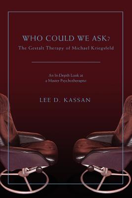 Who Could We Ask?: The Gestalt Therapy of Michael Kriegsfeld By Lee D. Kassan Cover Image