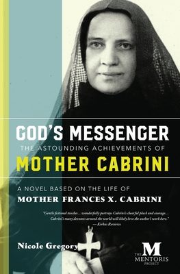 God's Messenger: The Astounding Achievements of Mother Cabrini: A Novel Based on the Life of Mother Frances X. Cabrini Cover Image
