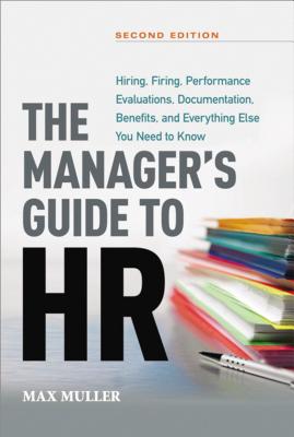 The Manager's Guide to HR: Hiring, Firing, Performance Evaluations, Documentation, Benefits, and Everything Else You Need to Know Cover Image