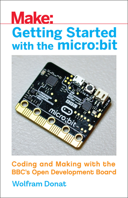 Getting Started with the Micro: Bit: Coding and Making with the Bbc's Open Development Board Cover Image