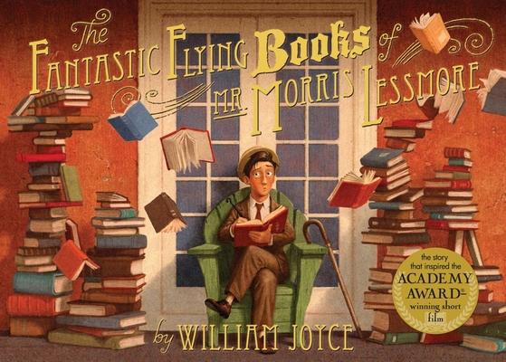 The Fantastic Flying Books of Mr. Morris Lessmore By William Joyce, William Joyce (Illustrator), Joe Bluhm (Illustrator) Cover Image