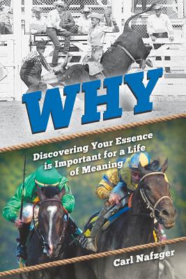 Why: Discovering Your Essence Is Important for a Life of Meaning By Carl Nafzger, Lynndee Kemmet (Editor), Lisa Thomson (Cover Design by) Cover Image