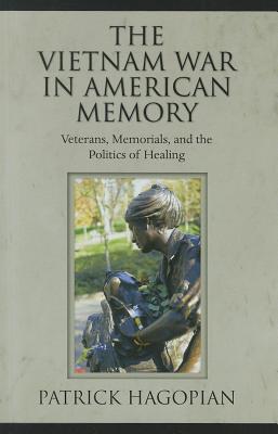 The Vietnam War in American Memory: Veterans, Memorials, and the Politics of Healing (Culture and Politics in the Cold War and Beyond)
