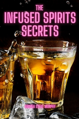 THE INFUSED SPIRITS secrets By Andrea Steve Murphy Cover Image