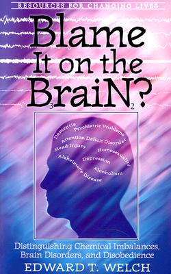 Blame It on the Brain?: Distinguishing Chemical Imbalances, Brain Disorders, and Disobedience (Resources for Changing Lives) cover