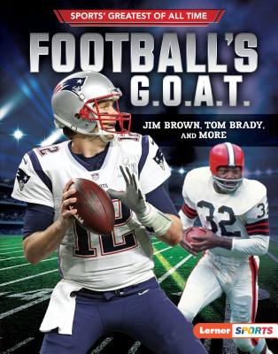 Football's G.O.A.T.: Jim Brown, Tom Brady, and More (Sports' Greatest of All Time (Lerner (Tm) Sports))