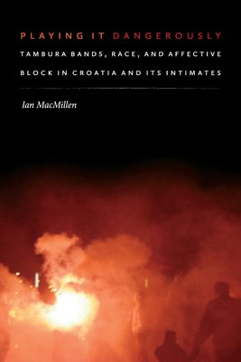 Playing It Dangerously: Tambura Bands, Race, and Affective Block in Croatia and Its Intimates Cover Image