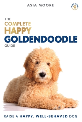The Complete Happy Goldendoodle Guide: The A-Z Manual for New and Experienced Owners (The Happy Paw)