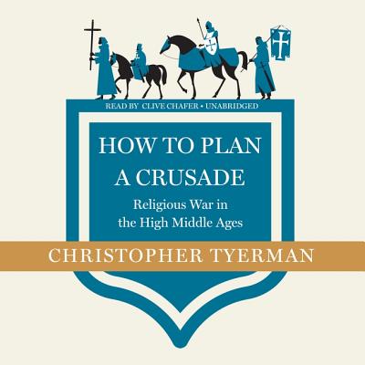 How to Plan a Crusade Lib/E: Religious War in the High Middle Ages