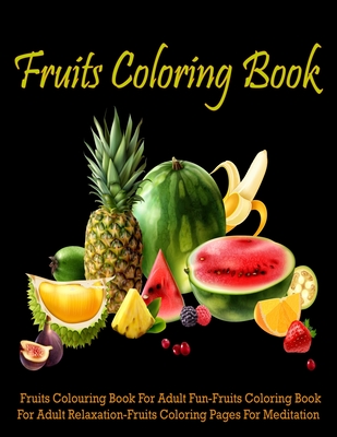 Fruits Coloring Book: Fruits Coloring Book For Adult Fun-Fruits Coloring  Book For Adult Relaxation-Fruits Coloring Pages For Meditation (Paperback)