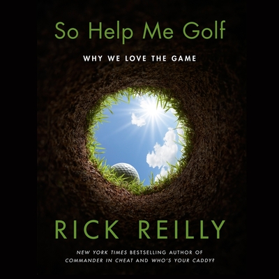 So Help Me Golf: Why We Love the Game By Rick Reilly, Rick Reilly (Read by) Cover Image