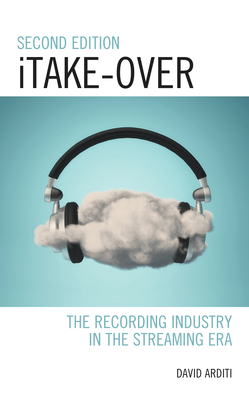 iTake-Over: The Recording Industry in the Streaming Era (Critical Perspectives on Music and Society)
