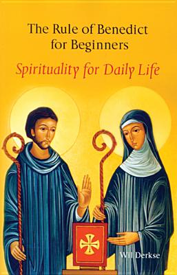 The Rule of Benedict for Beginners: Spirituality for Daily Life Cover Image