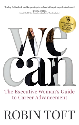 We Can: The Executive Woman's Guide to Career Advancement By Robin Toft Cover Image