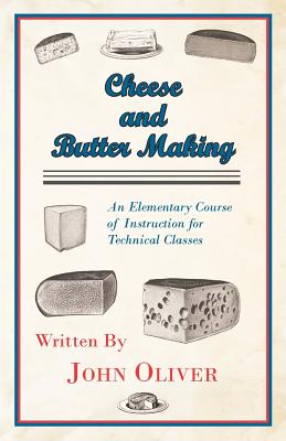 Cheese and Butter Making - An Elementary Course of Instruction for Technical Classes Cover Image