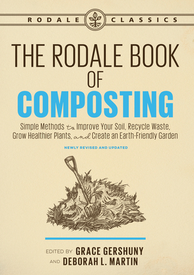 The Rodale Book of Composting, Newly Revised and Updated: Simple Methods to Improve Your Soil, Recycle Waste, Grow Healthier Plants, and Create an Earth-Friendly Garden By Grace Gershuny (Editor), L. Martin, Deborah (Editor) Cover Image