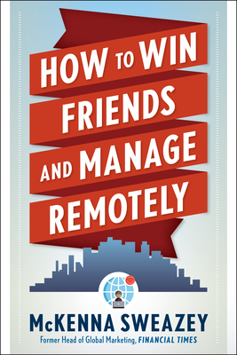 How to Win Friends and Manage Remotely By McKenna Sweazey Cover Image