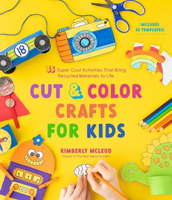 Cut & Color Crafts for Kids: 35 Super Cool Activities That Bring Recycled Materials to Life By Kimberly McLeod Cover Image