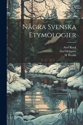 Några Svenska Etymologier By Elof Hellquist, Axel Kock, H. Westin Cover Image
