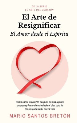 El Arte de Resignificar: El Amor desde el Espíritu By Mario Santos Bretón Cover Image