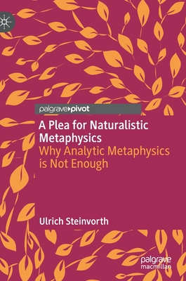 A Plea for Naturalistic Metaphysics: Why Analytic Metaphysics Is Not Enough By Ulrich Steinvorth Cover Image