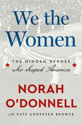 We the Women: The Hidden Heroes Who Shaped America By Norah O'Donnell, Kate Andersen Brower Cover Image