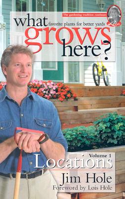 Locations: Favorite Plants for Better Yards (What Grows Here? #1) By Jim Hole, Lois Hole (Foreword by) Cover Image