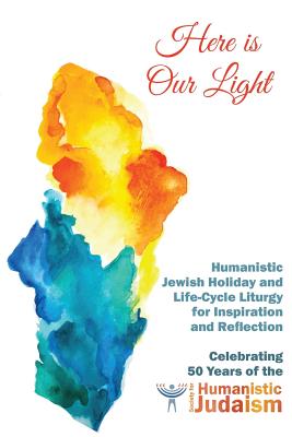 Here Is Our Light: Humanistic Jewish Holiday and Life-Cycle Liturgy for Inspiration and Reflection By Miriam Jerris (Editor), Sheila Malcolm (Editor) Cover Image
