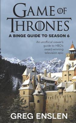 Game of Thrones: A Binge Guide to Season 6: An Unofficial Viewer's Guide to HBO's Award-Winning Television Epic Cover Image