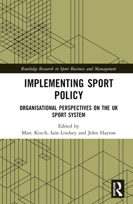 Implementing Sport Policy: Organisational Perspectives on the UK Sport System (Routledge Research in Sport Business and Management) Cover Image