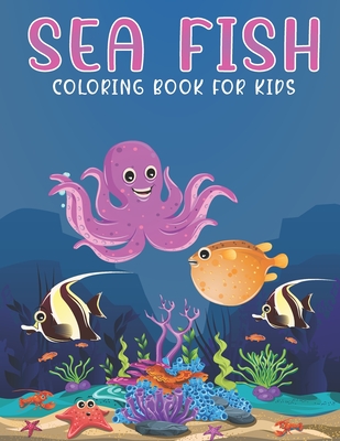 Sea Fish Coloring Book For Kids: A Kids Coloring Book with Stress Relieving Fish Designs for Kids Relaxation. By Kidds Creation Cover Image