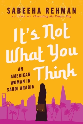 It's Not What You Think: An American Woman in Saudi Arabia By Sabeeha Rehman Cover Image