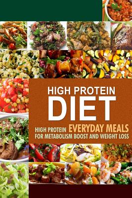 High Protein Diet: High Protein Everyday Meals for Metabolism Boost and Weight Loss By Hpd Press -. High Protein Diet Cover Image