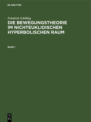 Die Bewegungstheorie im nichteuklidischen hyperbolischen Raum By Friedrich Schilling Cover Image