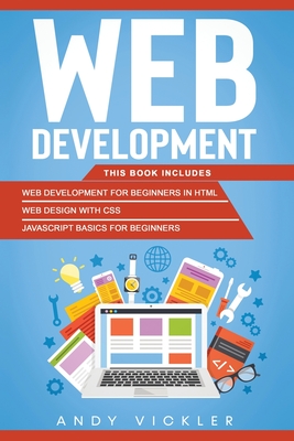 Web development: This book includes: Web development for Beginners in HTML + Web design with CSS + Javascript basics for Beginners By Andy Vickler Cover Image