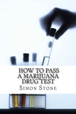 How to Pass a Marijuana Drug Test: Proven Methods to Fool Your Boss and Beat the System Cover Image