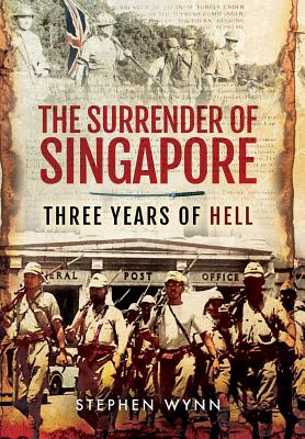 The Surrender of Singapore: Three Years of Hell Cover Image