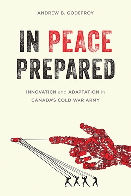 In Peace Prepared: Innovation and Adaptation in Canada’s Cold War Army (Studies in Canadian Military History) Cover Image